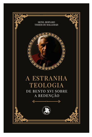 A estranha teologia de Bento XVI sobre a redenção - Mons. Bernard Tissier de Mallerais