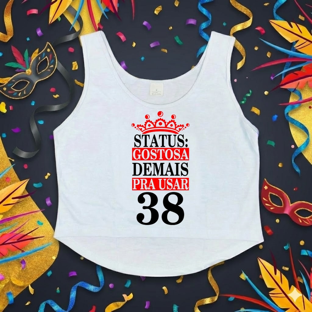 Cropped Carnaval "Status: Gostosa Demais Pra Usar 38"