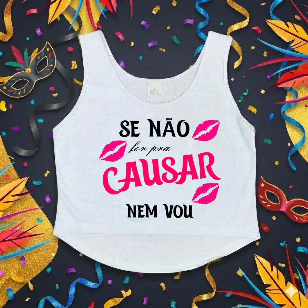 Cropped Carnaval "Se Não For Pra Causar Nem Vou" - Atitude Pura