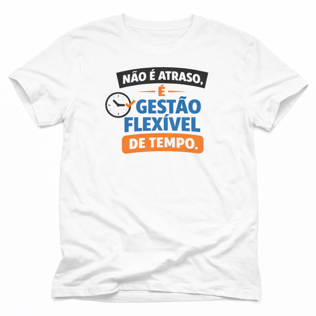 T-Shirt Unissex Branca - Não É Atraso, É Gestão Flexível De Tempo.