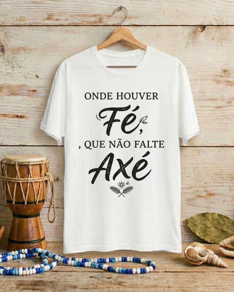 Camiseta Onde Houver Fé Que Não Falte Axé - Algodão 100% Premium